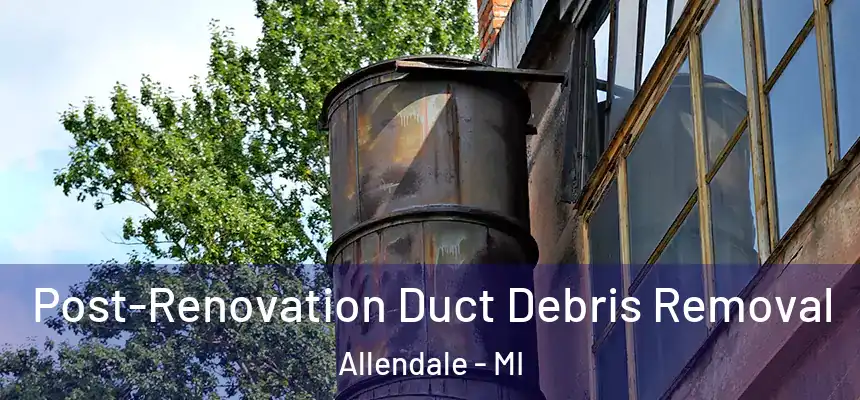  Post-Renovation Duct Debris Removal Allendale - MI