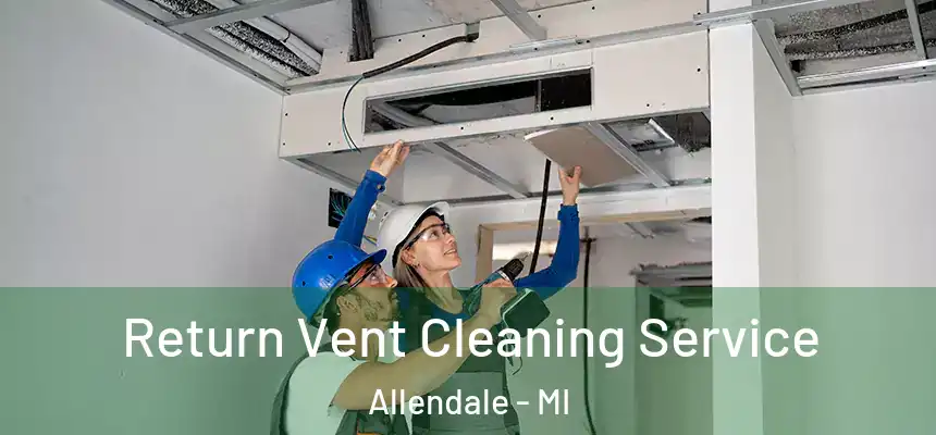  Return Vent Cleaning Service Allendale - MI